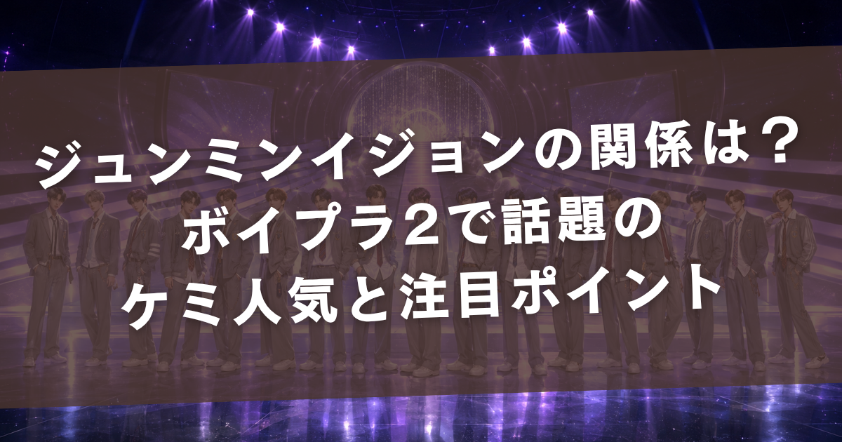 ジュンミンイジョンの関係は？ボイプラ2で話題のケミ人気と注目ポイント