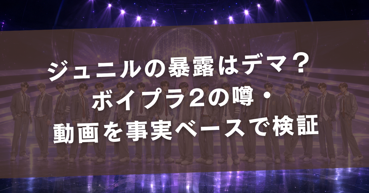 ジュニルの暴露はデマ？ ボイプラ2の噂・動画を事実ベースで検証