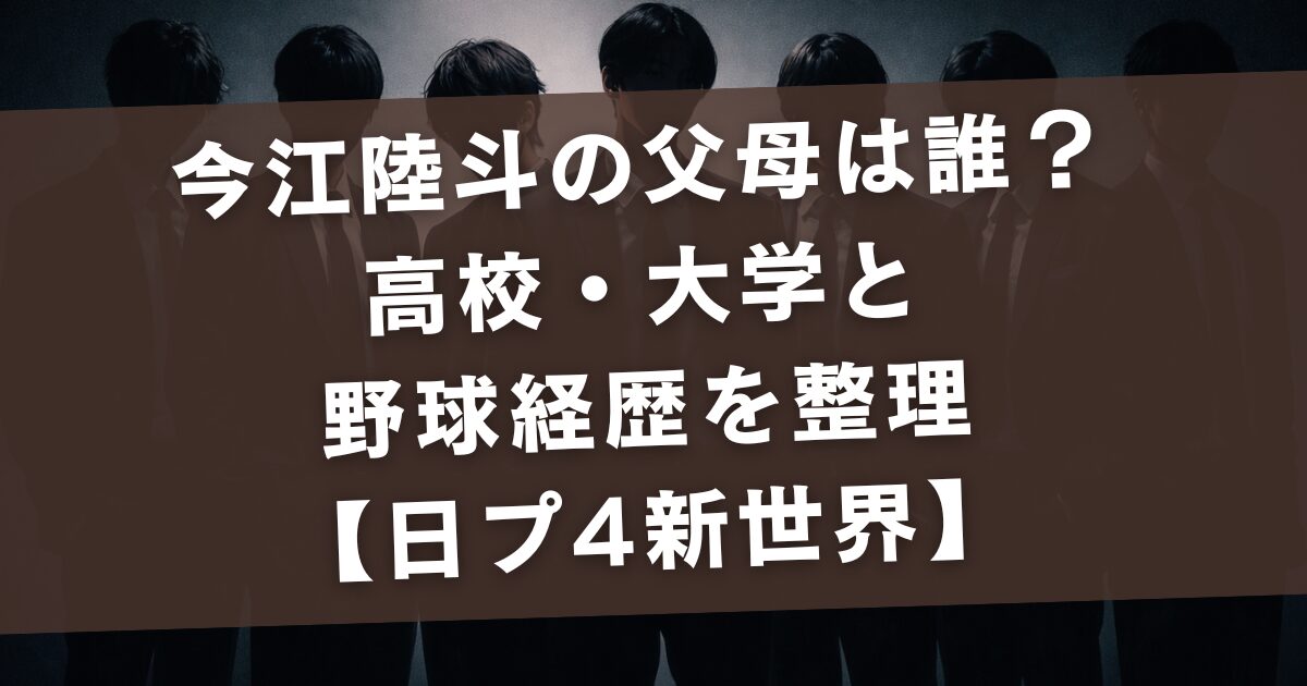 今江陸斗の父母は誰？高校・大学と野球経歴を整理【日プ4新世界】