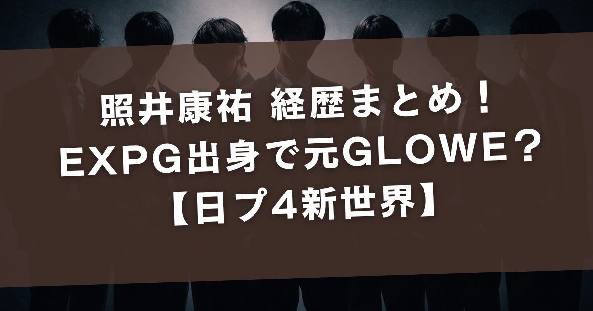 照井康祐 経歴まとめ！EXPG出身で元GLOWE？【日プ4新世界】
